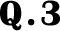 Q.3