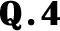 Q.4