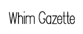 ウィム　ガゼット/Whim Gazette